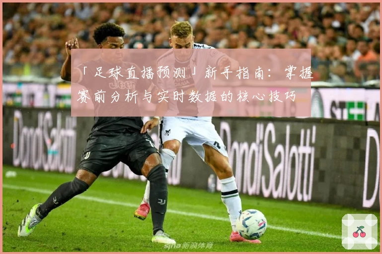 「足球直播预测」新手指南：掌握赛前分析与实时数据的核心技巧