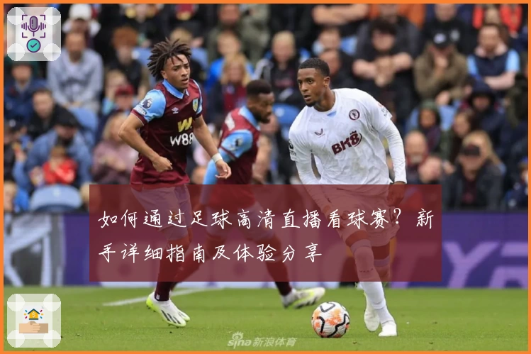 如何通过足球高清直播看球赛？新手详细指南及体验分享