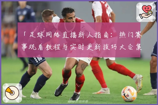 「足球网络直播新人指南：热门赛事观看教程与实时更新技巧大合集」