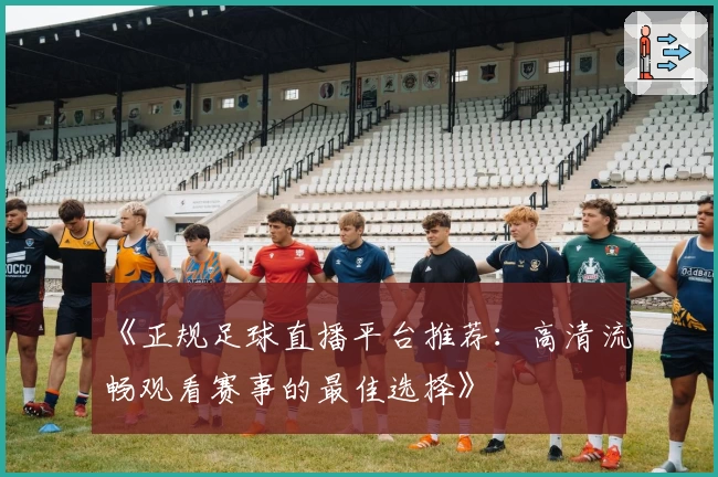 《正规足球直播平台推荐:高清流畅观看赛事的最佳选择》