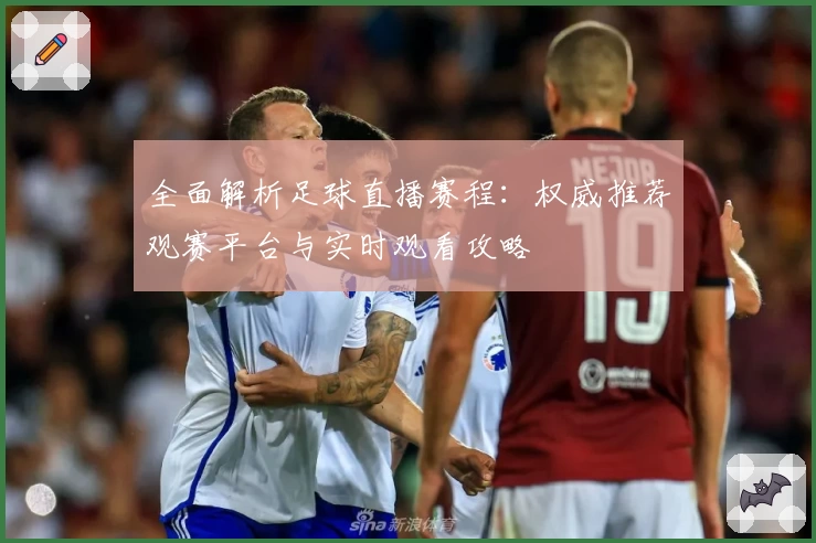 全面解析足球直播赛程：权威推荐观赛平台与实时观看攻略