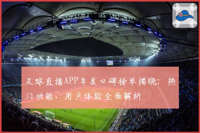 足球直播APP年度口碑榜单揭晓：热门功能、用户体验全面解析