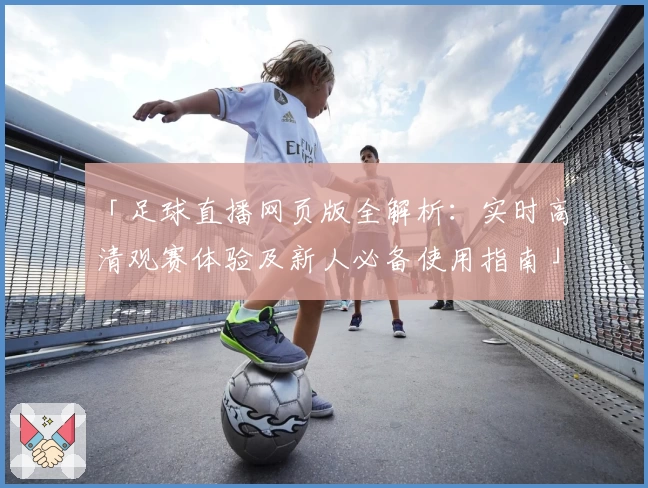 「足球直播网页版全解析：实时高清观赛体验及新人必备使用指南」