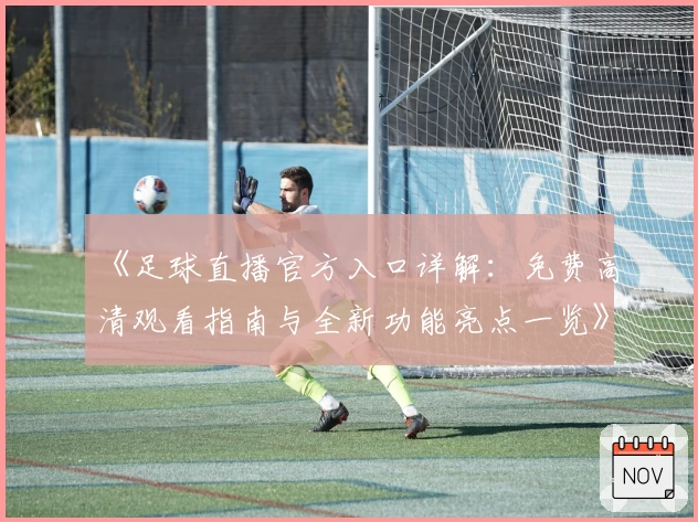 《足球直播官方入口详解：免费高清观看指南与全新功能亮点一览》