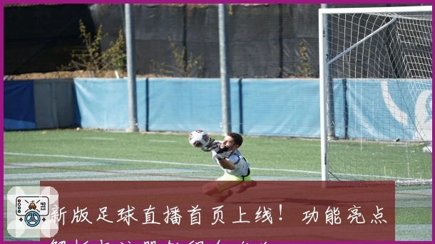 新版足球直播首页上线！功能亮点解析与注册教程全攻略