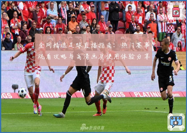 全网精选足球直播指南：热门赛事观看攻略与高清画质使用体验分享