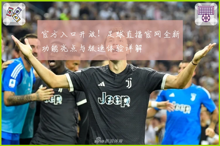 官方入口开放！足球直播官网全新功能亮点与极速体验详解